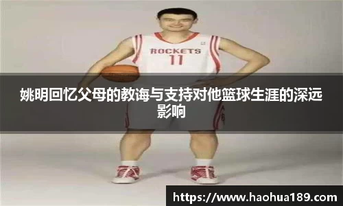 姚明回忆父母的教诲与支持对他篮球生涯的深远影响